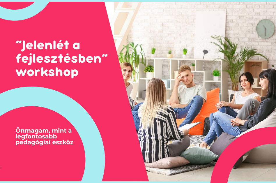 Jelenlét a fejlesztésben! Önmagam, mint a legfontosabb pedagógiai eszköz workshop (KMT módszertanhasználói modul)