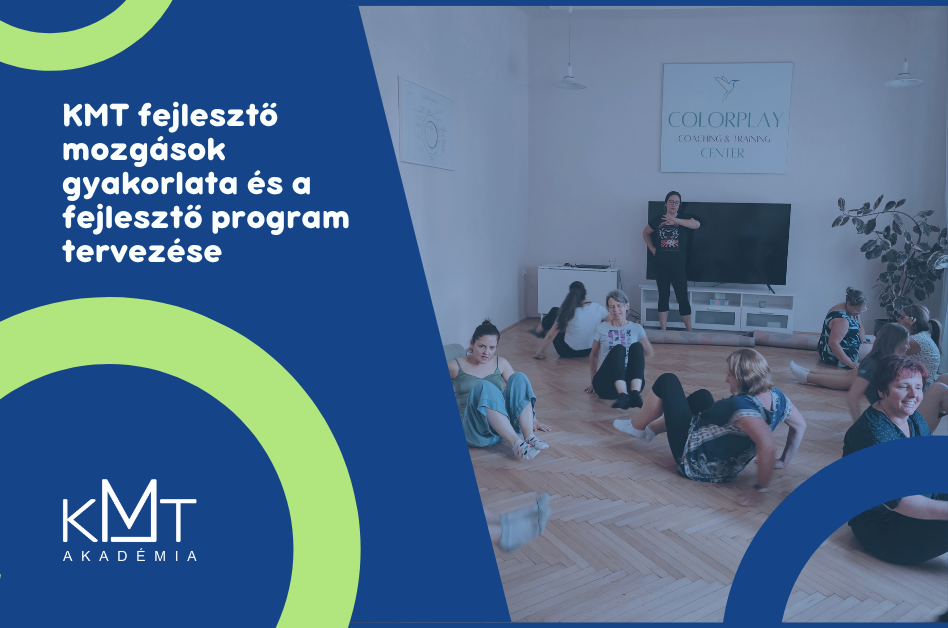 KMT fejlesztő mozgások gyakorlata és a fejlesztő program tervezése workshop (KMT Alapmodul)